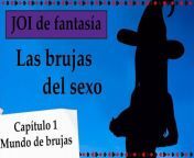 Spanish fantasy JOI - Las brujas del sexo. Capitulo 1. from dope bruja