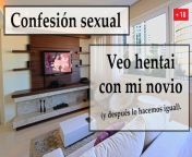 Veo hentai y hago lo mismo con mi novio. Spanish audio. from hago sonidos con mi culo abierto latina ama el sexo anal
